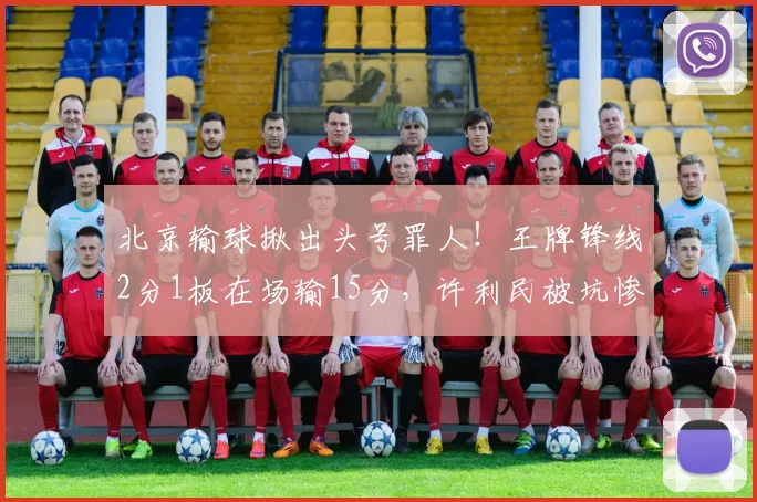 北京输球揪出头号罪人！王牌锋线2分1板在场输15分，许利民被坑惨