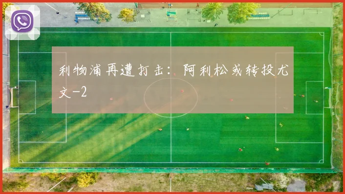 利物浦再遭打击：阿利松或转投尤文