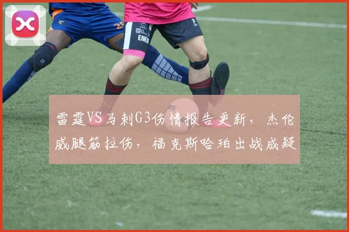 雷霆VS马刺G3伤情报告更新，杰伦威腿筋拉伤，福克斯哈珀出战成疑